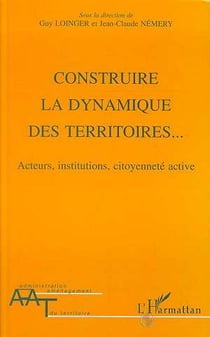Construire la dynamique des territoires  - acteurs, institutions, citoyennete active