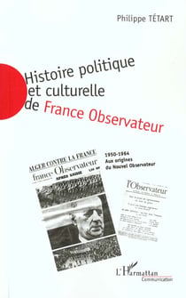 HISTOIRE POLITIQUE ET CULTURELLE DE FRANCE OBSERVATEUR 1950-1964 : Aux origines du Nouvel Observateur - Tome 2 : 1958-1964