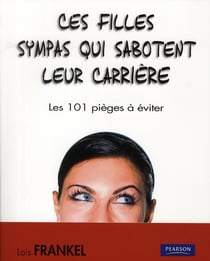Ces filles sympas qui sabotent leur carrière - les 101 pièges à éviter