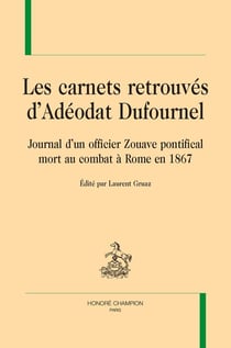 Les carnets retrouvés d'Adéodat Dufournel : journal d'un officier Zouave pontifical mort au combar à Rome en 1867