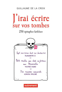 J'irai écrire sur vos tombes - 250 épitaphes farfelues