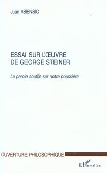 ESSAI SUR L'OEUVRE DE GEORGE STEINER : La parole souffle sur notre poussière