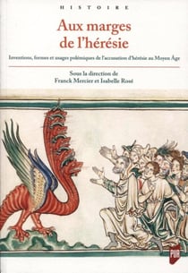 Aux marges de l'hérésie - inventions, formes et usages polémiques de l'accusation d'hérésie au Moyen Âge