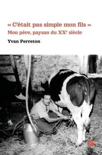 « c'était pas simple mon fils » : mon père, paysan du XXe siècle