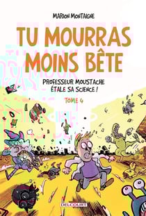 Tu mourras moins bête (mais tu mourras quand même !) Tome 4 : professeur Moustache étale sa science !