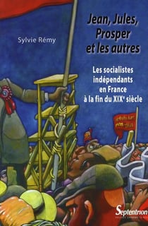 Jean, Jules, Prosper et les autres - les socialistes indépendants en France à la fin du XIX siècle