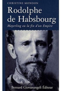 Rodolphe de Habsbourg - Mayerling ou la fin d'un Empire