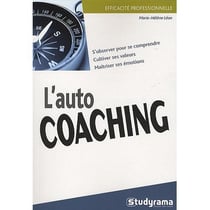 Efficacité professionnelle : l'auto coaching - s'observer pour se comprendre, cultiver ses valeurs, maîtriser ses émotions