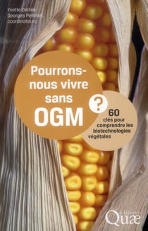 Pourrons-nous vivre sans OGM ? 60 clés pour comprendre les biotechnologies végétales
