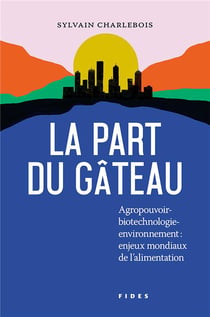 La part du gâteau : Agropouvoir - biotechnologie - environnement : enjeux mondiaux de l'alimentation