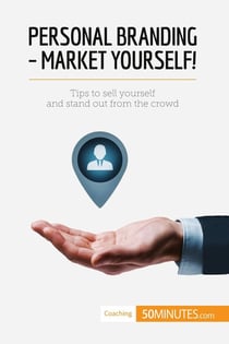 Personal Branding - Market Yourself! : Tips to sell yourself and stand out from the crowd