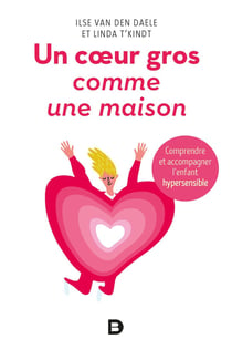 Un coeur gros comme une maison - comprendre et accompagner l'enfant hypersensible