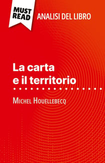La carta e il territorio di Michel Houellebecq (Analisi del libro) : Analisi completa e sintesi dettagliata del lavoro