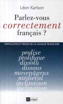 Parlez-vous correctement français ? difficultés et pièges de la langue française