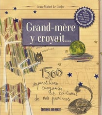 Grand-mère y croyait... 1500 superstitions, croyances et coutumes de nos provinces