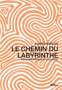 Le chemin du labyrinthe - souvenirs d'Orient et d'Occident