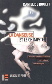 La danseuse et le chimiste - neuf rencontres indisciplinées entre artistes et scientifiques