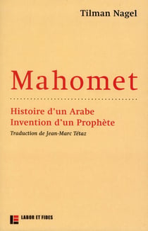 Mahomet - histoire d'un arabe, invention d'un prophète