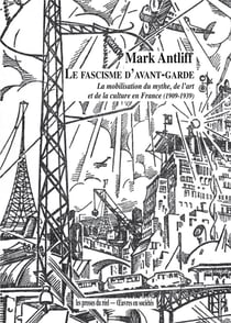 Le fascisme d'avant-garde - la mobilisation du mythe, de l'art et de la culture en France (1909-1939)