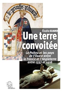 Une terre convoitée - le Poitou et les pays de l'Ouest entre la France et l'Angleterre, 1337-1416