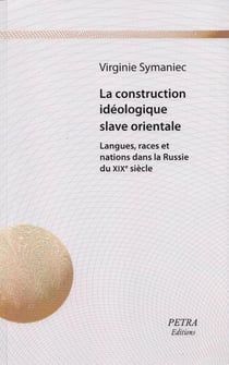 La construction idéologique slave orientale - langues, races et nations dans la russie du xixème siècle
