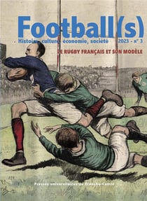 Football(s). Histoire, culture, économie, société, n° 3/2023 : Le rugby français et son modèle