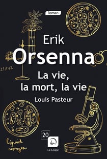 La vie, la mort, la vie - Louis Pasteur