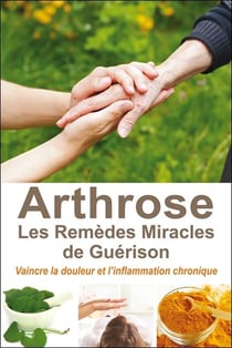 Arthrose - les remèdes miracles de guérison