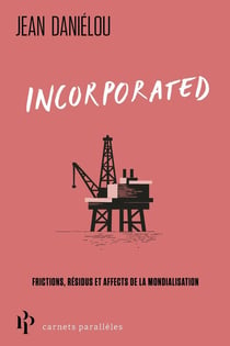 Incorporated : Frictions, résidus et affects de la mondialisation