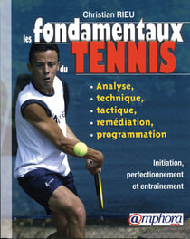Les fondamentaux du tennis - analyse, technique, tactique, programmation