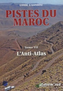 Pistes du Maroc Tome 7 - pistes et nouvelles routes touristiques de l'anti-atlas à travers l'histoire