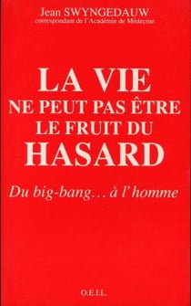 La vie ne peut pas être le fruit du hasard : Du big-bang... à l'homme