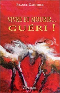 Vivre et mourir... guéri ! - histoire d'une grande résurrection