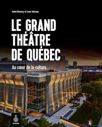 Le grand théâtre de Québec : au coeur de la culture