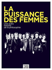 Philosophie magazine : La puissance des femmes : Une autre histoire de la philosophie