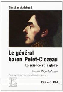 Le général baron pelet-clozeau - 1777-1858 - la science et la gloire