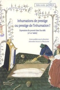 Inhumations de prestige ou prestige de l'inhumation ? expressions du pouvoir dans l'au-delà (IVe-XVe siècle)