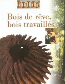Bois de rêve, bois travaillés