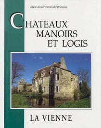 Châteaux, manoirs et logis : la Vienne