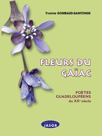 Fleurs du Gaïac : Poètes guadeloupéens du XXe siècle