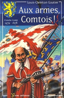 Aux armes Comtois ! Franche-Comté 1479-1678