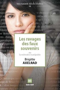Les ravages des faux souvenirs ou la mémoire manipulée