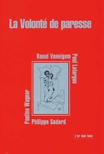 La volonte de paresse par :  p. godard, p. lafargue, r. vaneigem, p. wagner