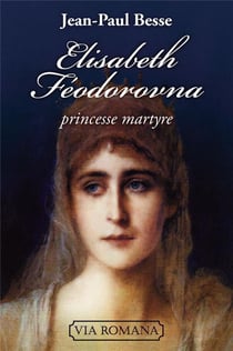 Elisabeth Féodorovna - princesse et martyre