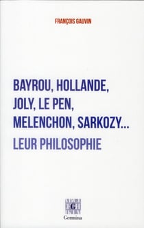 Bayrou, hollande, joly, mélenchon, marine le pen, sarkozy... leur philosophie