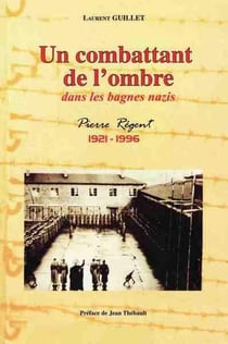 Un combattant de l'ombre - dans les bagnes nazis - pierre régent (1921-1996)