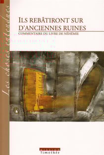 Ils rebâtiront sur d'anciennes ruines : commentaire du livre de néhémie (2e édition)