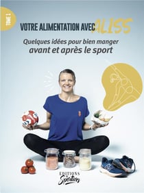 Votre alimentation avec Aliss Tome 1 : Quelques idées pour bien manger avant et après le sport