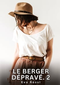 Le berger dépravé. 2 : Nouvelles Erotiques pour Adultes - Histoires de Sexe Explicites et Taboues (Interdites & Hard)