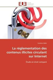 La réglementation des contenus illicites circulant sur Internet : Étude en droit comparé